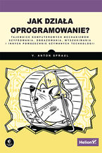 Okładka - Jak działa oprogramowanie? Tajemnice komputerowych mechanizmów szyfrowania, obrazowania, wyszukiwania i innych powszechnie używanych technologii - V. Anton Spraul
