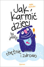 Okładka - Jak karmić dzieci, by jadły chętnie i zdrowo - Natalia Wiszniewska