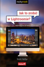 Okładka - Jak to zrobić w Lightroomie? Najkrótsze drogi do najlepszych rozwiązań - Scott Kelby