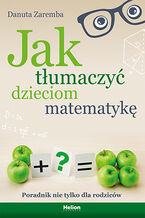 Okładka - Jak tłumaczyć dzieciom matematykę. Poradnik nie tylko dla rodziców - Danuta Zaremba