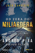 Okładka - Od zera do miliardera. 18 reguł bogacenia się i korzystania z możliwości bez ograniczeń - Andres Pira, with Joe Vitale, foreword: Jack Canfield