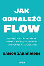 Okładka - Jak odnaleźć FLOW. Niezmącona koncentracja, zwiększona produktywność i wydajność na zawołanie! - Damon Zahariades