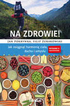 Okładka - Na zdrowie! Jak osiągnąć harmonię ciała, ducha i umysłu. Wydanie II rozszerzone - Jan Pokrywka, Filip Żurakowski