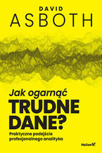 Okładka - Jak ogarnąć trudne dane? Praktyczne podejście profesjonalnego analityka - David Asboth
