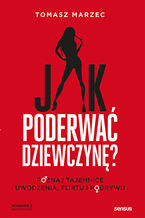 Okładka - Jak poderwać dziewczynę? Poznaj tajemnice uwodzenia, flirtu i podrywu. Wydanie 2 - Tomasz Marzec