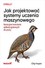 Okładka - Jak projektować systemy uczenia maszynowego. Iteracyjne tworzenie aplikacji gotowych do pracy - Chip Huyen