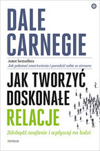 Okładka - Jak tworzyć doskonałe relacje. Zdobądź zaufanie i wpływaj na ludzi - Dale Carnegie