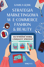 Okładka - Strategia marketingowa w e-commerce fashion & beauty. Jak wyróżnić markę i zwiększyć sprzedaż - Kamila Gębik