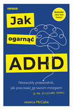 Okładka - Jak ogarnąć ADHD. Niezwykły przewodnik, jak pracować ze swoim mózgiem (a nie przeciwko niemu) - Jessica McCabe