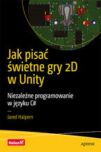 Okładka - Jak pisać świetne gry 2D w Unity. Niezależne programowanie w języku C# - Jared Halpern