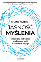 Okładka - Jasność myślenia. Praktyczny podręcznik przekuwania myśli w skuteczne decyzje - Shane Parrish
