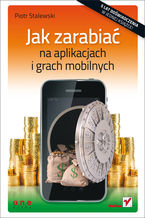 Okładka - Jak zarabiać na aplikacjach i grach mobilnych - Piotr Stalewski