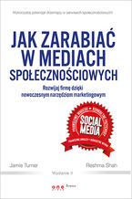 Okładka - Jak zarabiać w mediach społecznościowych. Rozwijaj firmę dzięki nowoczesnym narzędziom marketingowym. Wydanie II - Jamie Turner, Reshma Shah