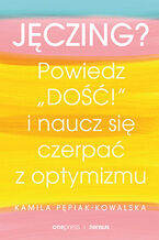 Okładka - Jęczing? Powiedz "dość!" i naucz się czerpać z optymizmu - Kamila Pepiak-Kowalska