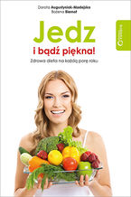 Okładka - Jedz i bądź piękna! Zdrowa dieta na każdą porę roku - Dorota Augustyniak-Madejska, Bożena Biernot