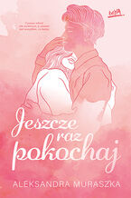 Okładka - Jeszcze raz pokochaj - Aleksandra Muraszka