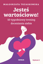 Okładka - Jesteś wartościowa! 10-tygodniowy trening doceniania siebie. Wydanie II - Małgorzata Trzaskowska