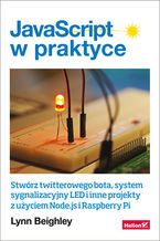 Okładka - JavaScript w praktyce. Stwórz twitterowego bota, system sygnalizacyjny LED i inne projekty z użyciem Node.js i Raspberry Pi - Lynn Beighley