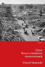 Okładka - Gaza. Rzecz o kulturze eksterminacji - Paweł Mościcki