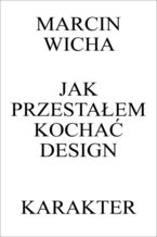 Okładka - Jak przestałem kochać design - Marcin Wicha