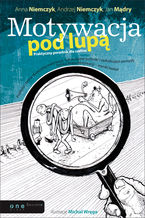 Okładka - Motywacja pod lupą. Praktyczny poradnik dla szefów - Anna Niemczyk, Andrzej Niemczyk, Jan Mądry, ilustracje Michał Wręga