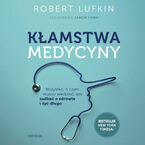 Kłamstwa medycyny. Wszystko, o czym musisz wiedzieć, aby zadbać o zdrowie i żyć długo
