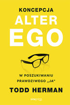 Okładka - Koncepcja Alter Ego. W poszukiwaniu prawdziwego "ja" - Todd Herman