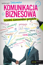 Okładka - Komunikacja biznesowa oczami kierownika projektu - Katarzyna Żbikowska
