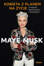 Okładka - Kobieta z planem na życie. O pięknie, przygodach i sukcesach - Maye Musk