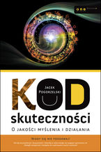 Okładka - Kod skuteczności. O jakości myślenia i działania - Jacek Pogorzelski