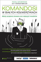 Okładka - Komandosi w białych kołnierzykach. Metody zarządzania stosowane przez najlepszych menedżerów - Rafał Szczepanik