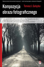 Okładka - Kompozycja obrazu fotograficznego - Tomasz J. Gałązka