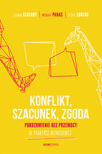 Okładka - KONFLIKT, SZACUNEK, ZGODA. Porozumienie bez Przemocy w praktyce biznesowej - Joanna Berendt, Monika Panas, Vesna Lorenc
