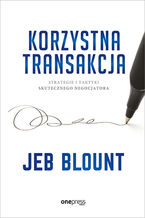 Okładka - Korzystna transakcja. Strategie i taktyki skutecznego negocjatora - Jeb Blount