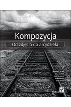 Okładka - Kompozycja. Od zdjęcia do arcydzieła - Laurie Excell, John Batdorff, David Brommer, Rick Rickman, Steve Simon
