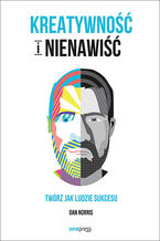 Okładka - Kreatywność i nienawiść. Twórz jak ludzie sukcesu - Dan Norris