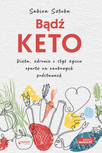 Okładka - Bądź KETO. Dieta, zdrowie i styl życia oparte na naukowych podstawach - Sabina Sztuba