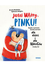 Okładka - Jesteś ważny, Pinku! Książka o poczuciu własnej wartości dla dzieci i dla rodziców trochę też - Urszula Młodnicka, Agnieszka Waligóra