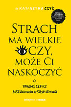 Okładka - Strach ma wielkie oczy, może Ci naskoczyć. O trudnej sztuce poszukiwania w sobie odwagi - dr Katarzyna Czyż