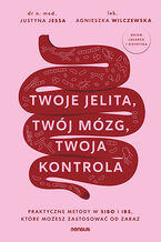 Okładka - Twoje jelita, twój mózg, twoja kontrola. Praktyczne metody w SIBO i IBS, które możesz zastosować od zaraz - Justyna Jessa,  Agnieszka Wilczewska