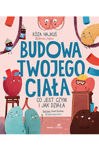Okładka - Budowa twojego ciała. Co jest czym i jak działa - Róża Hajkuś