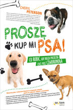 Okładka - Proszę, kup mi psa! Co robić, gdy nasza pociecha chce mieć czworonoga - Cheryl Peterson
