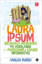 Okładka - Laura Ipsum. Niezwykła wędrówka po Userlandii - przedziwnej krainie informatyki - Carlos Bueno