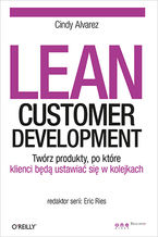 Okładka - Lean Customer Development. Twórz produkty, po które klienci będą ustawiać się w kolejkach - Cindy Alvarez