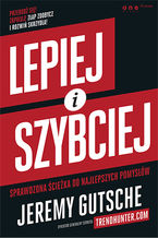 Okładka - Lepiej i szybciej. Sprawdzona ścieżka do najlepszych pomysłów - Jeremy Gutsche