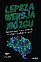 Okładka - Lepsza wersja mózgu. Sekret osiągania pełnego potencjału i realizacji najtrudniejszych celów - Peter Hollins