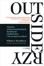 Okładka - Outsiderzy. Ośmioro niekonwencjonalnych dyrektorów wielkich firm i ich recepta na sukces - William N. Thorndike, Jr.