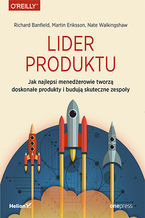 Okładka - Lider produktu. Jak najlepsi menedżerowie tworzą doskonałe produkty i budują skuteczne zespoły - Richard Banfield, Martin Eriksson, Nate Walkingshaw