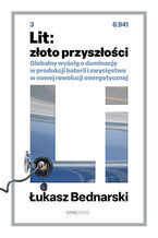Okładka - Lit: złoto przyszłości. Globalny wyścig o dominację w produkcji baterii i zwycięstwo w nowej rewolucji energetycznej - Lukasz Bednarski