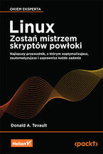 Okładka - Linux. Zostań mistrzem skryptów powłoki. Najlepszy przewodnik, z którym zoptymalizujesz, zautomatyzujesz i usprawnisz każde zadanie - Donald A. Tevault